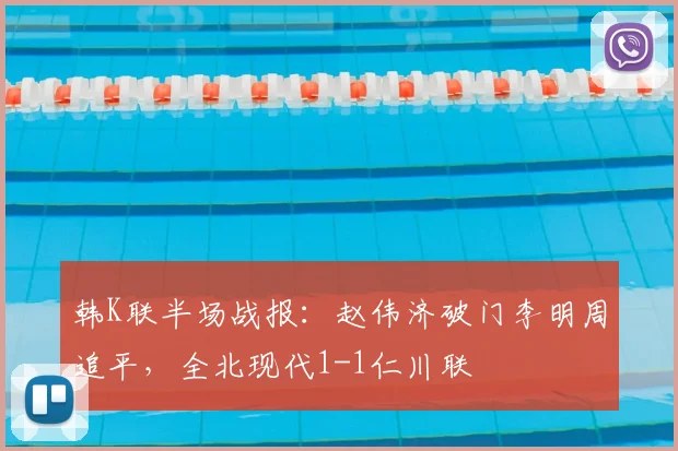 韩K联半场战报:赵伟济破门李明周追平,全北现代1-1仁川联